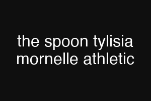 the spoon tylisia mornelle athletic